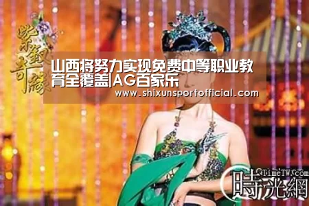 山西将努力实现免费中等职业教育全覆盖|AG百家乐(图3) AG官网