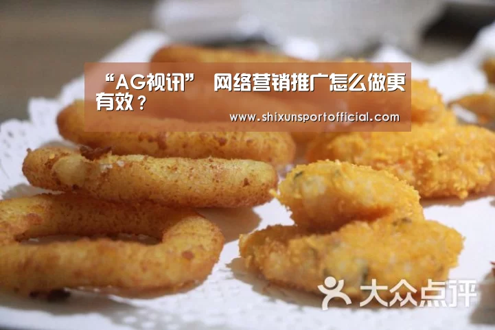 “AG视讯”
网络营销推广怎么做更有效?(图1) AG互动