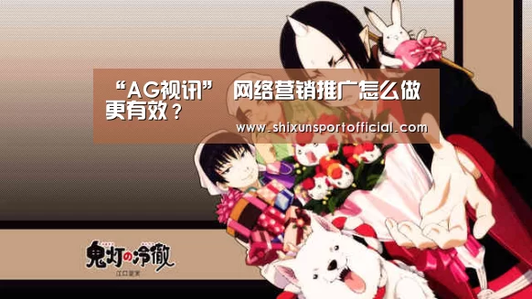 “AG视讯”
网络营销推广怎么做更有效?(图4) AG互动