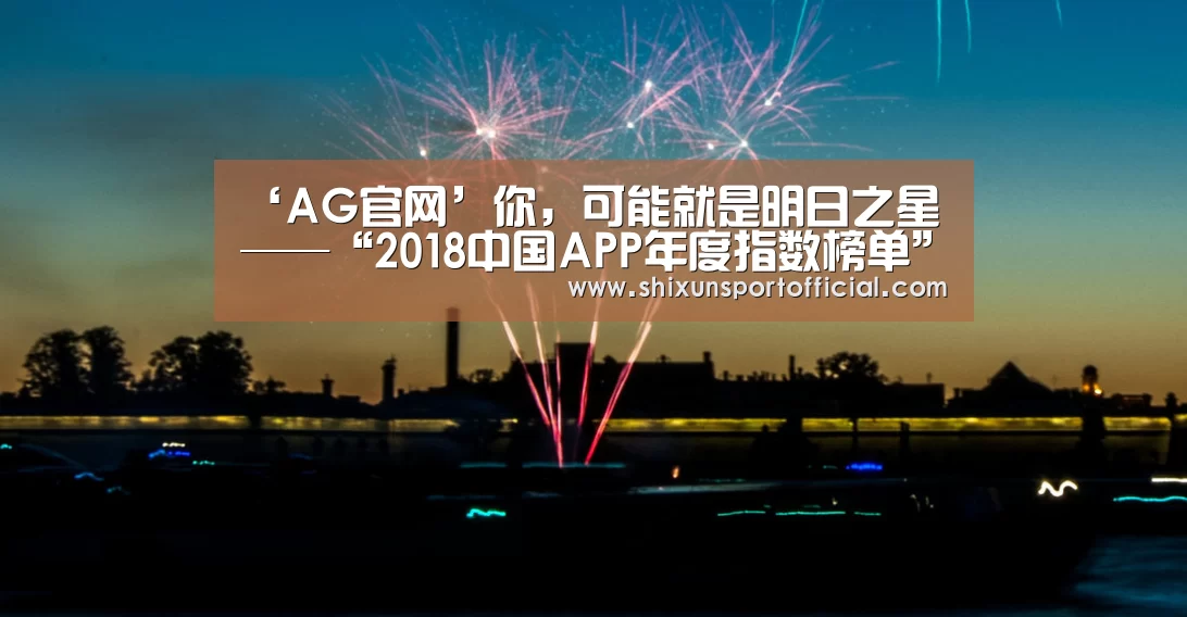 ‘AG官网’你,可能就是明日之星——“2018中国APP年度指数榜单”申报正火热进行(图3) AG视讯